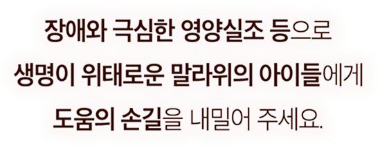 장애와 극심한 영양실조 등으로 생명이 위태로운 말라위의 아이들에게 도움의 손길을 내밀어 주세요.