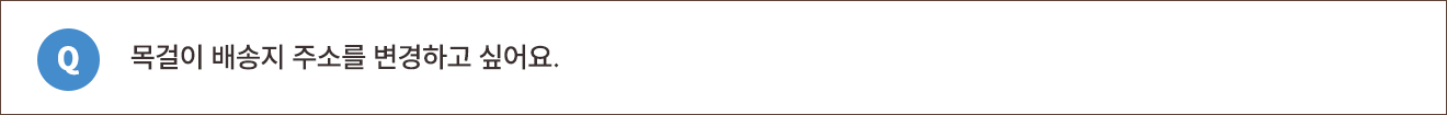 Q. 목걸이 배송지 주소를 변경하고 싶어요